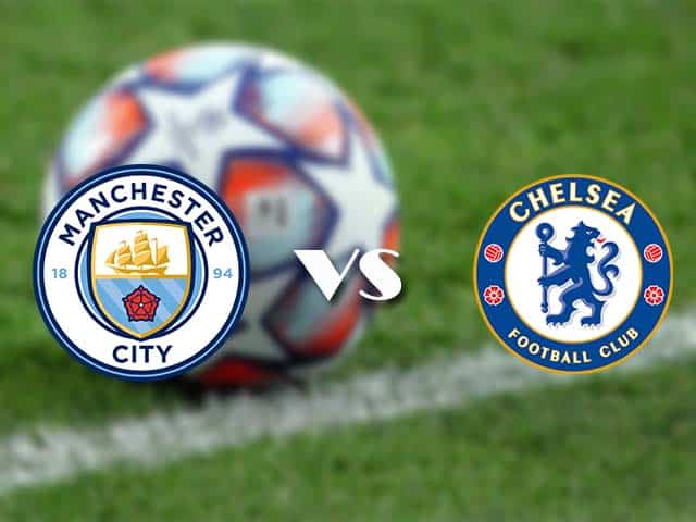 Soi kèo nhà cái trận Manchester City vs Chelsea, 30/05/2021 Soi kèo nhà cái trận Manchester City vs Chelsea, 30/05/2021
